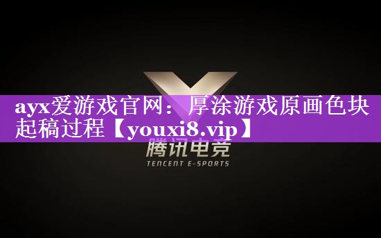 ayx爱游戏官网：厚涂游戏原画色块起稿过程