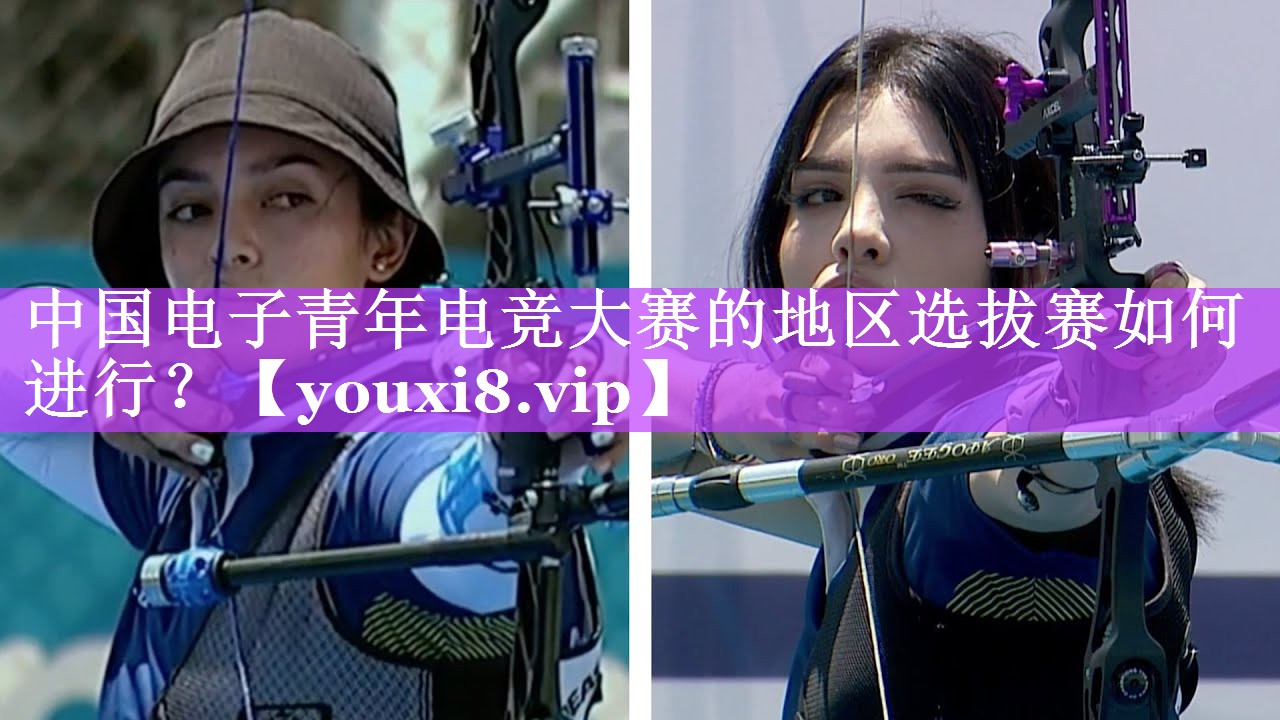 中国电子青年电竞大赛的地区选拔赛如何进行？