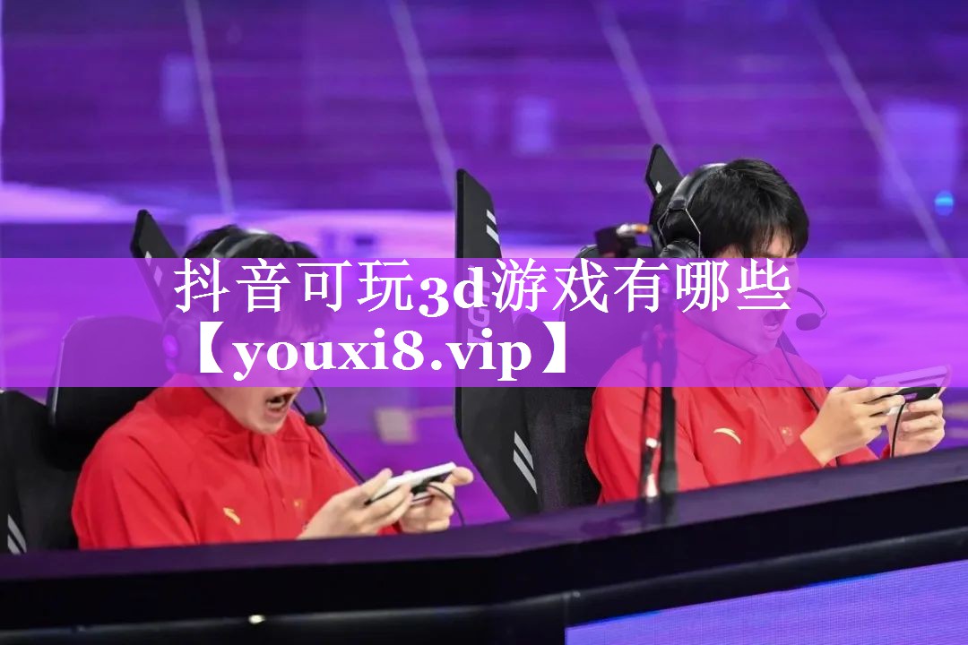 抖音可玩3d游戏有哪些