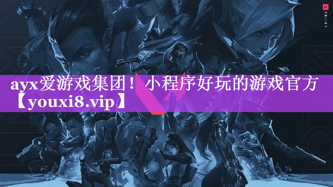 ayx爱游戏集团！小程序好玩的游戏官方
