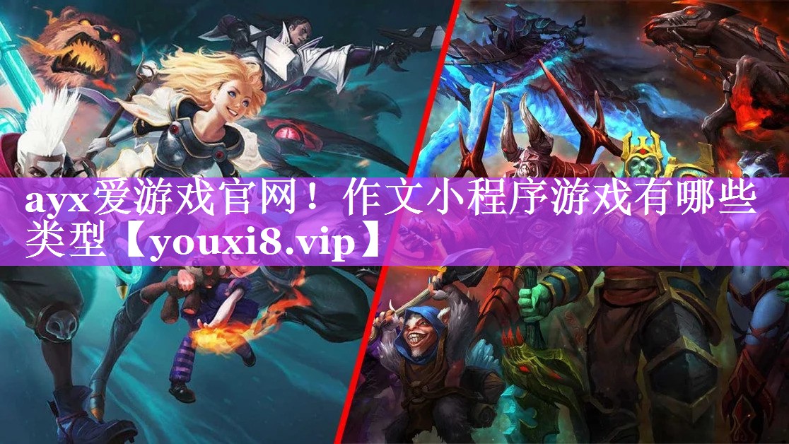ayx爱游戏官网！作文小程序游戏有哪些类型