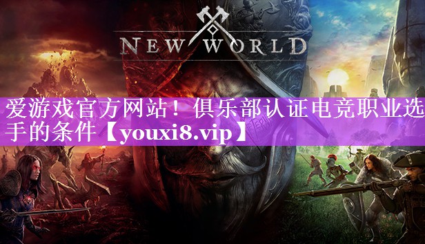 爱游戏官方网站！俱乐部认证电竞职业选手的条件