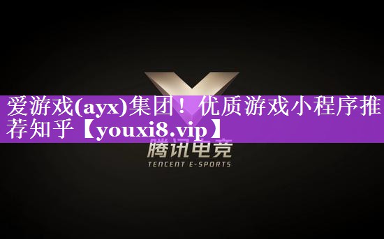爱游戏(ayx)集团！优质游戏小程序推荐知乎