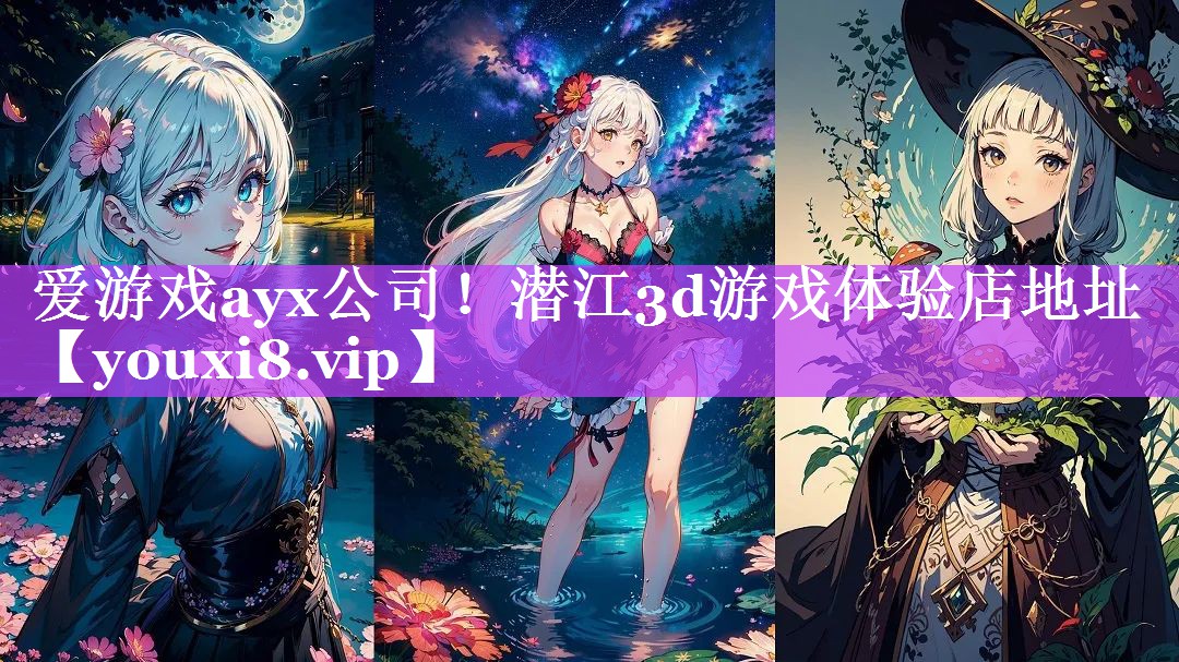 爱游戏ayx公司！潜江3d游戏体验店地址
