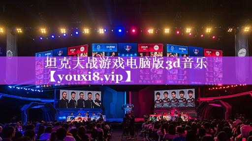 坦克大战游戏电脑版3d音乐 坦克大战游戏电脑版3d音乐